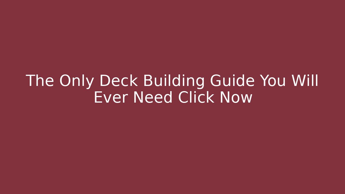 The Only Deck Building Guide You Will Ever Need Click Now