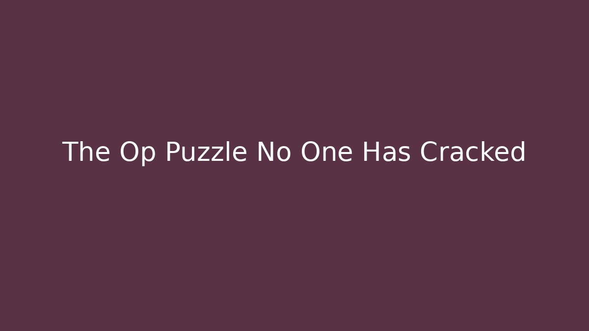 The Op Puzzle No One Has Cracked