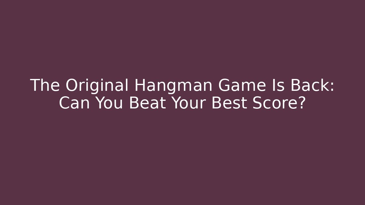 The Original Hangman Game Is Back: Can You Beat Your Best Score?