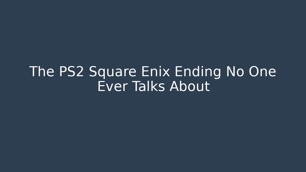 The PS2 Square Enix Ending No One Ever Talks About