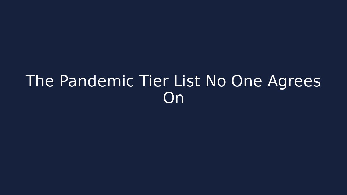 The Pandemic Tier List No One Agrees On - Smart Esu