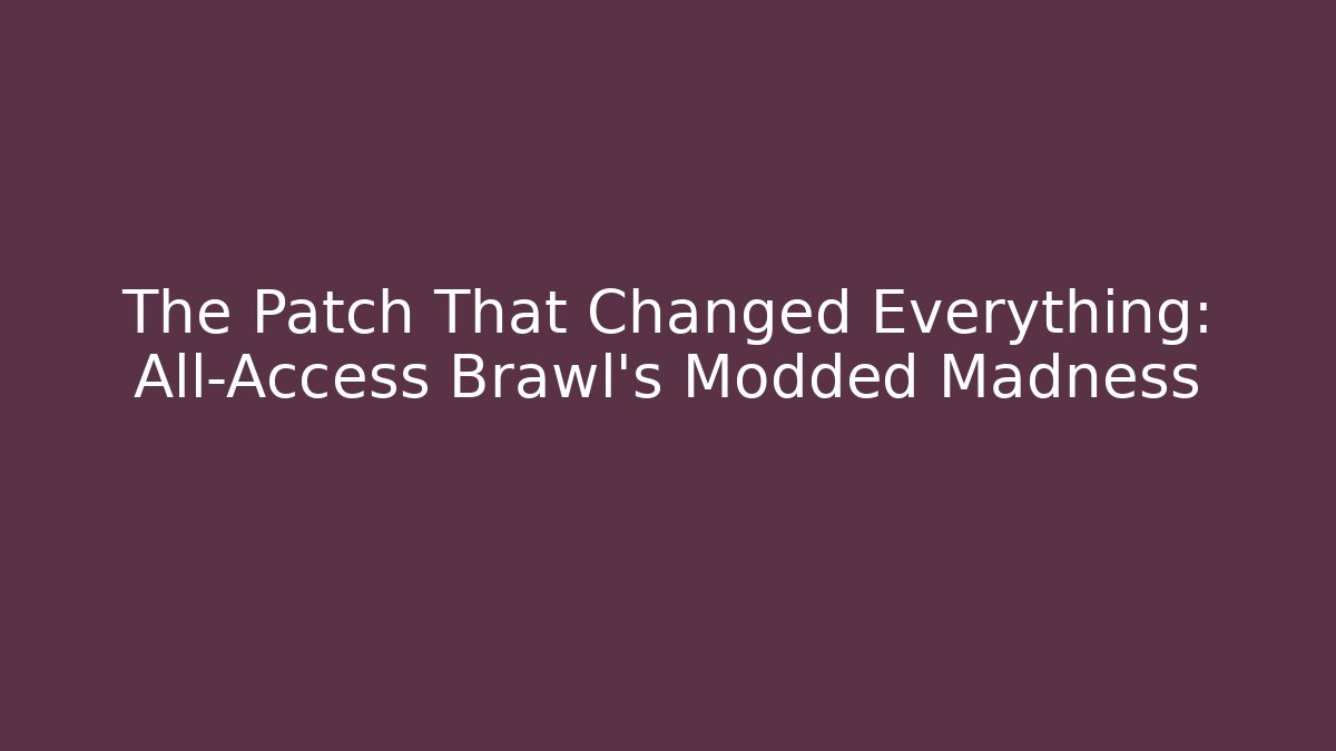 The Patch That Changed Everything: All-Access Brawl’s Modded Madness