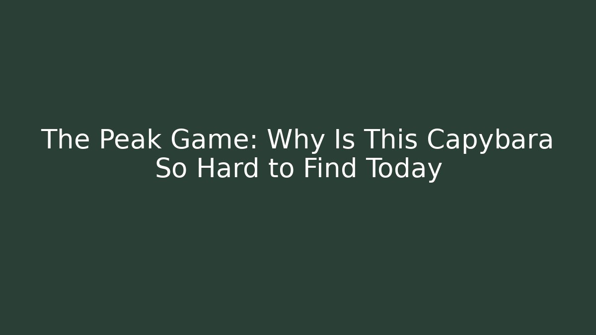 The Peak Game: Why Is This Capybara So Hard to Find Today