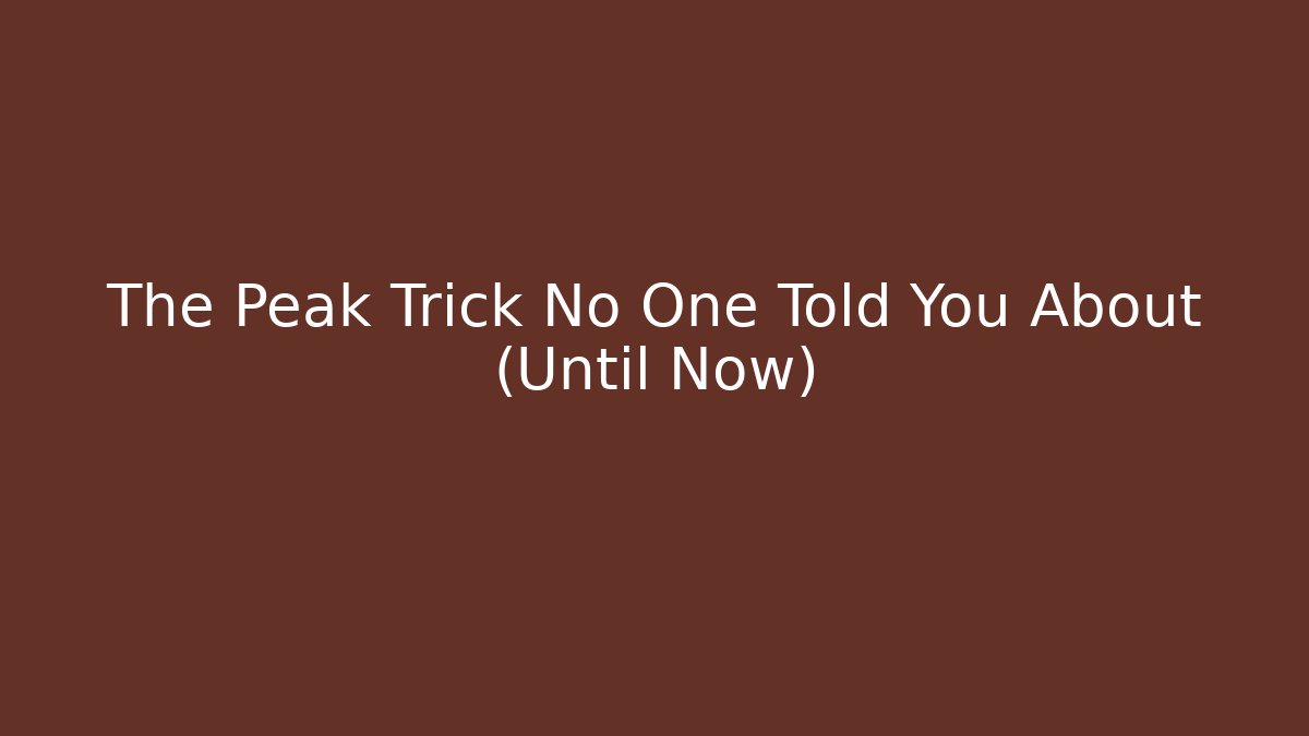 The Peak Trick No One Told You About (Until Now)