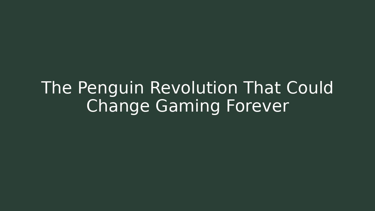 The Penguin Revolution That Could Change Gaming Forever