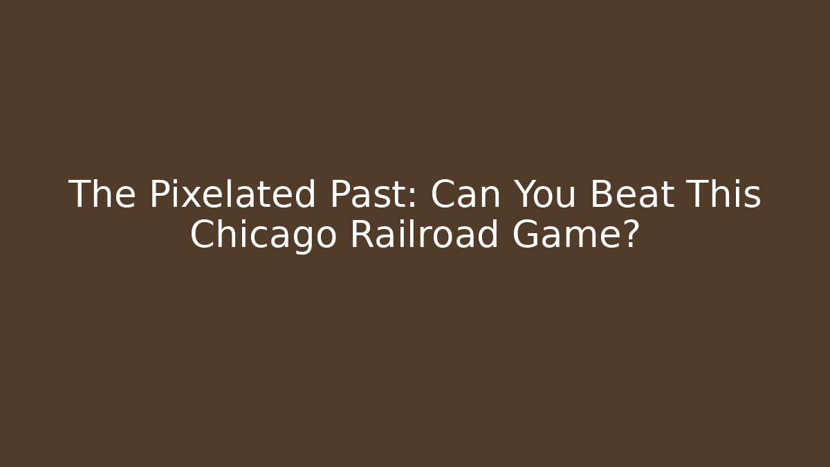 The Pixelated Past: Can You Beat This Chicago Railroad Game?