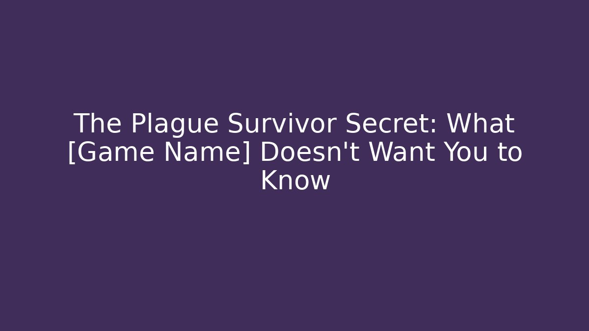 The Plague Survivor Secret: What [Game Name] Doesn't Want You to Know