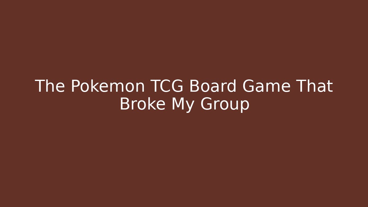 The Pokémon TCG Board Game That Broke My Group