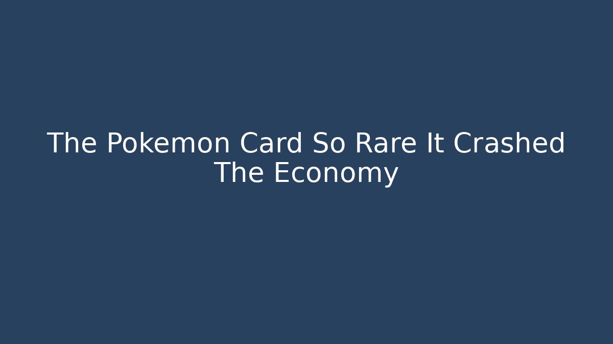 The Pokemon Card So Rare It Crashed The Economy