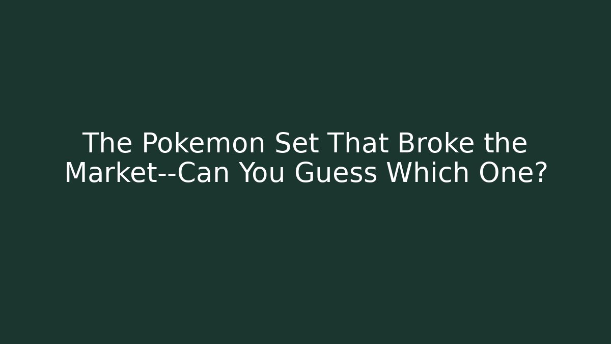 The Pokemon Set That Broke the Market—Can You Guess Which One?