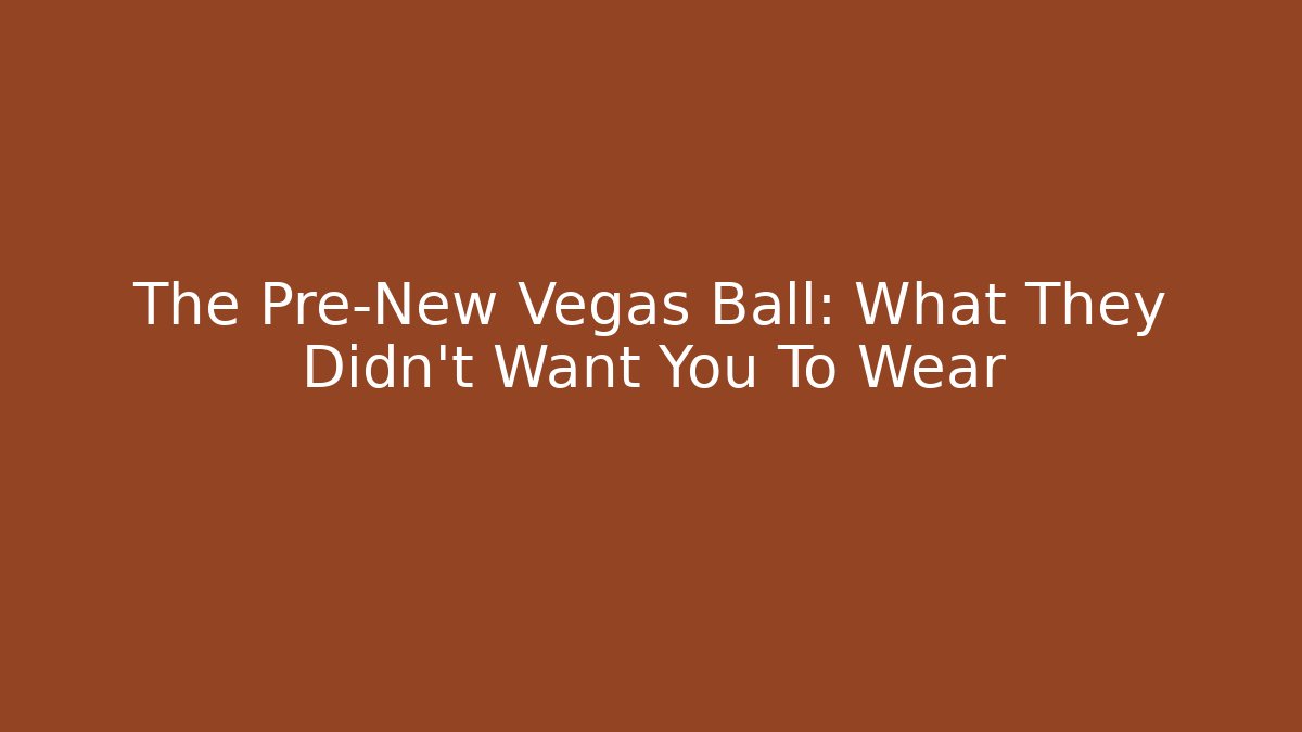 The Pre-New Vegas Ball: What They Didn't Want You To Wear