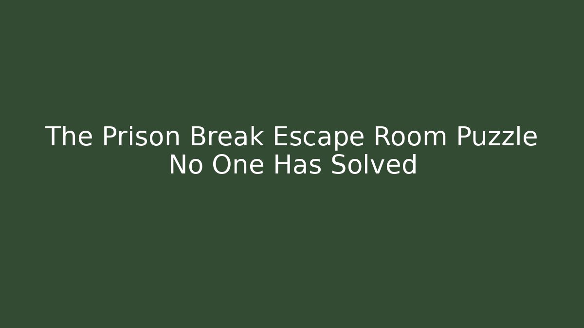 The Prison Break Escape Room Puzzle No One Has Solved