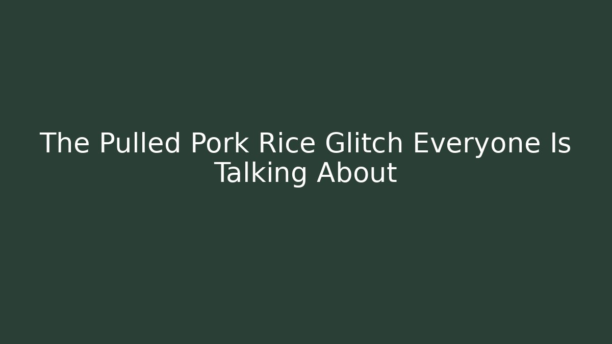 The Pulled Pork Rice Glitch Everyone Is Talking About