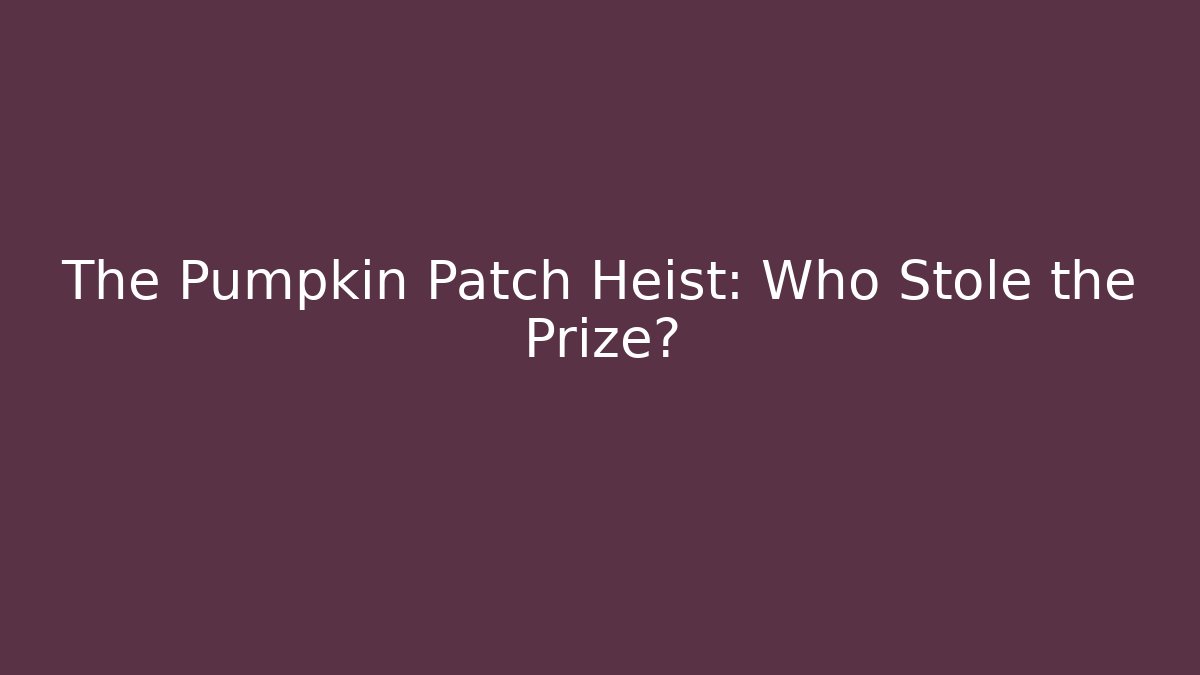 The Pumpkin Patch Heist: Who Stole the Prize?