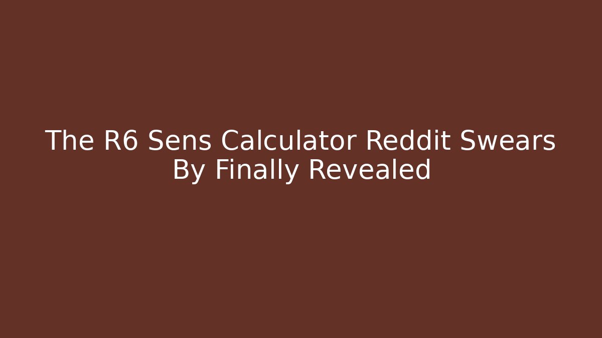 The R6 Sens Calculator Reddit Swears By Finally Revealed
