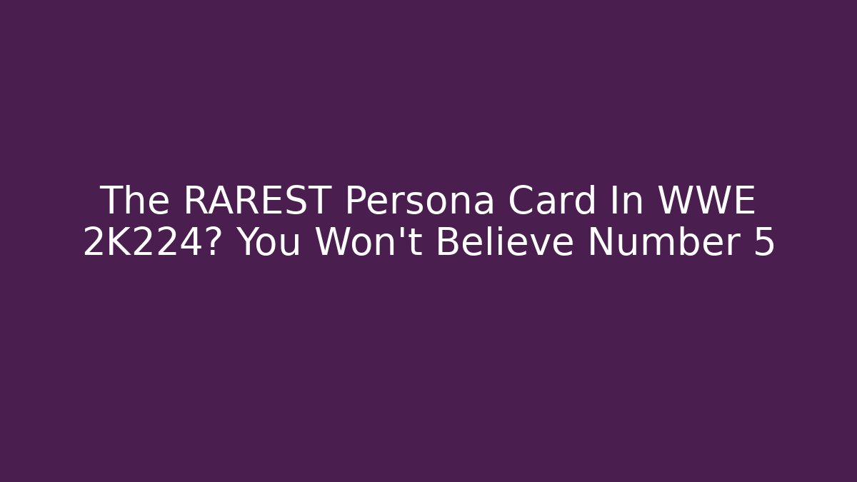 The RAREST Persona Card In WWE 2K224? You Won't Believe Number 5