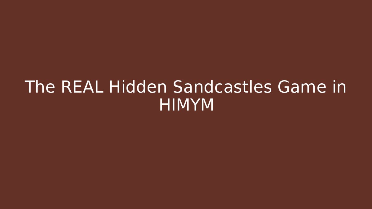 The REAL Hidden Sandcastles Game in HIMYM
