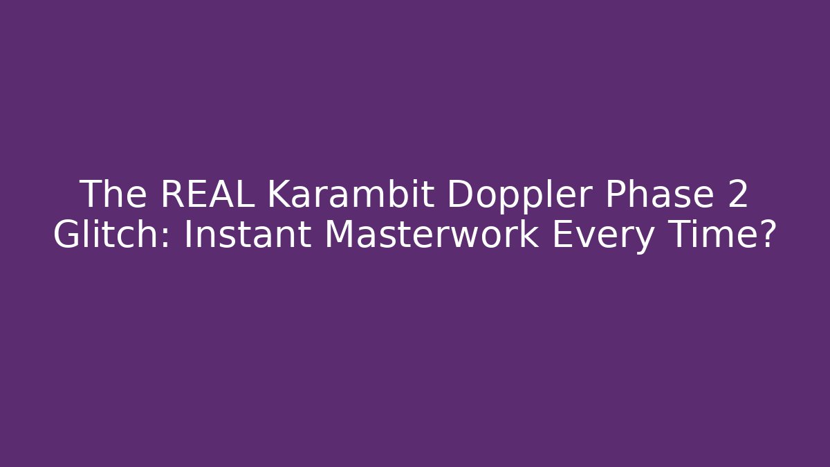 The REAL Karambit Doppler Phase 2 Glitch: Instant Masterwork Every Time? - Smart Esu