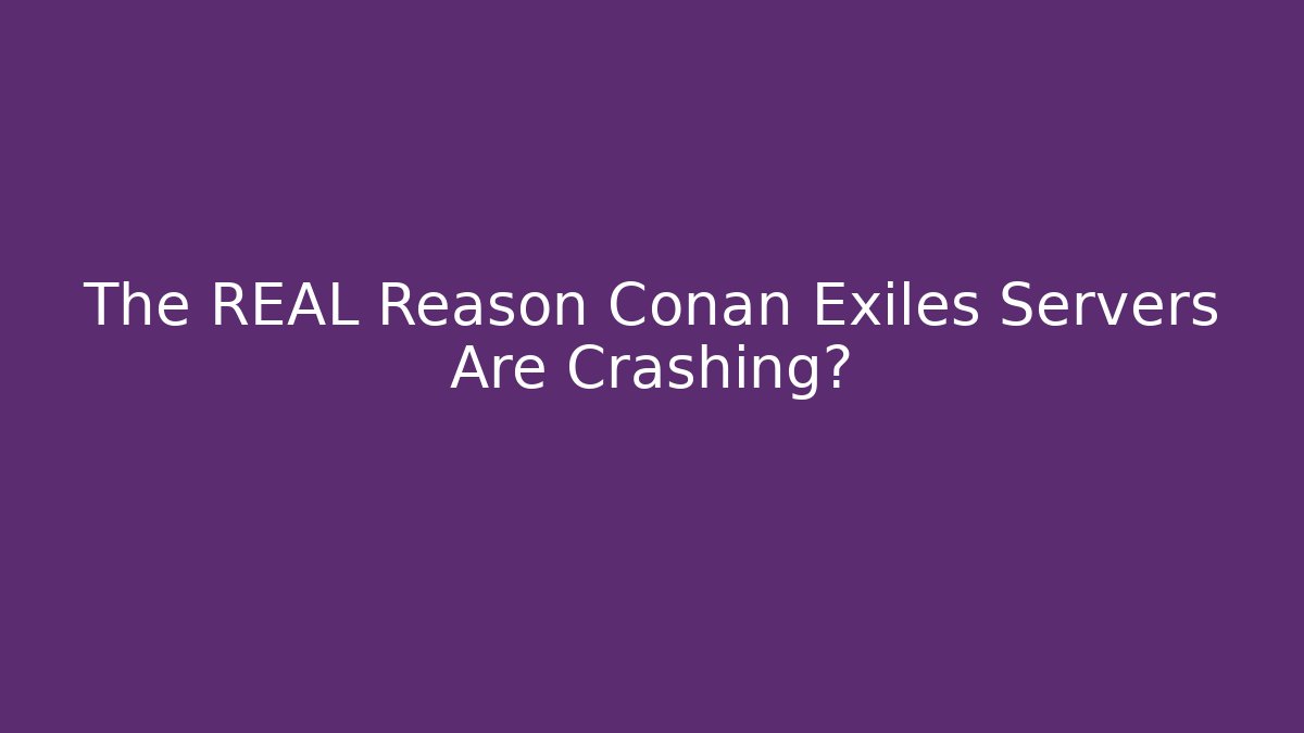 The REAL Reason Conan Exiles Servers Are Crashing? - Smart Esu