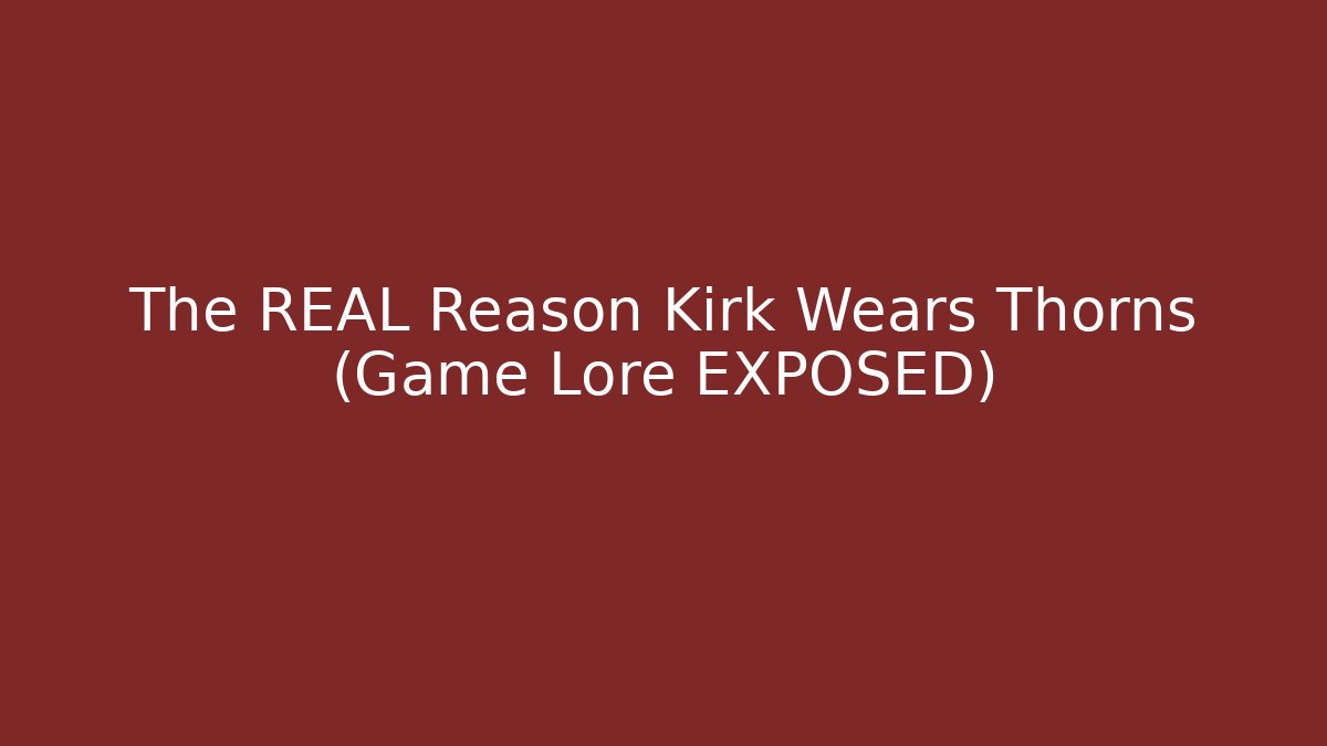 The REAL Reason Kirk Wears Thorns (Game Lore EXPOSED)