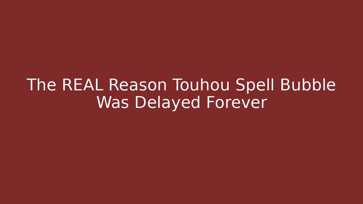 The REAL Reason Touhou Spell Bubble Was Delayed Forever