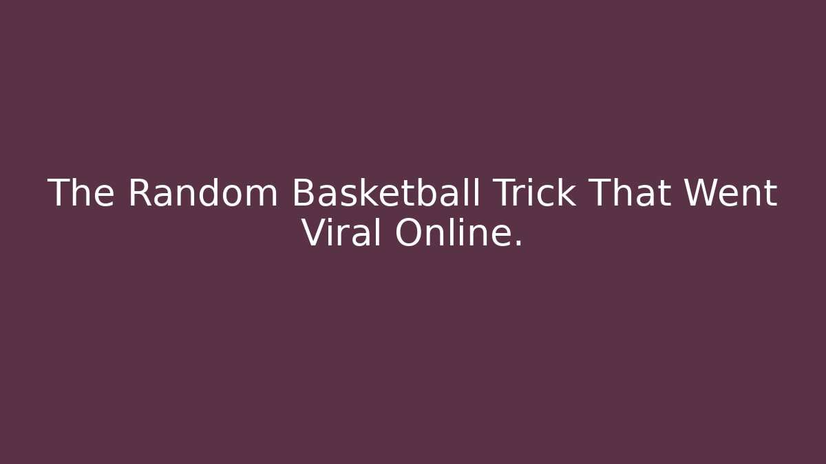 The Random Basketball Trick That Went Viral Online.