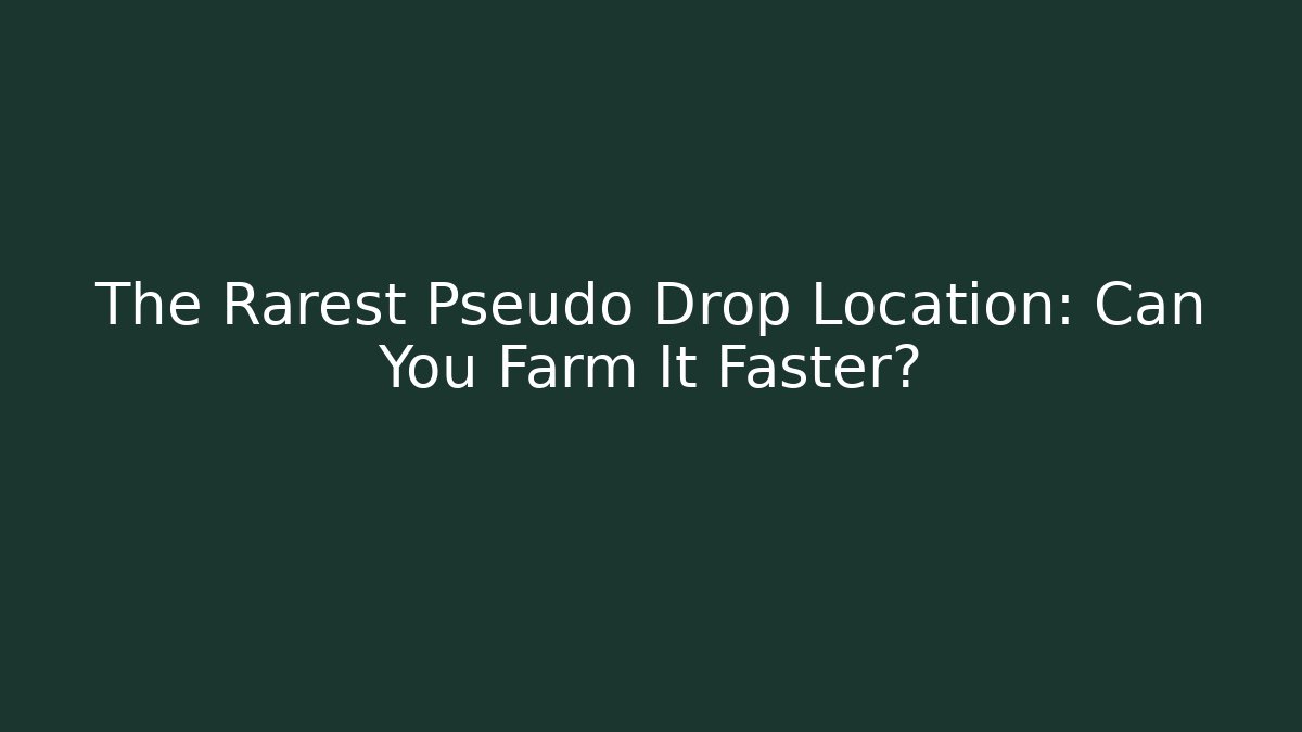 The Rarest Pseudo Drop Location: Can You Farm It Faster? - Smart Esu