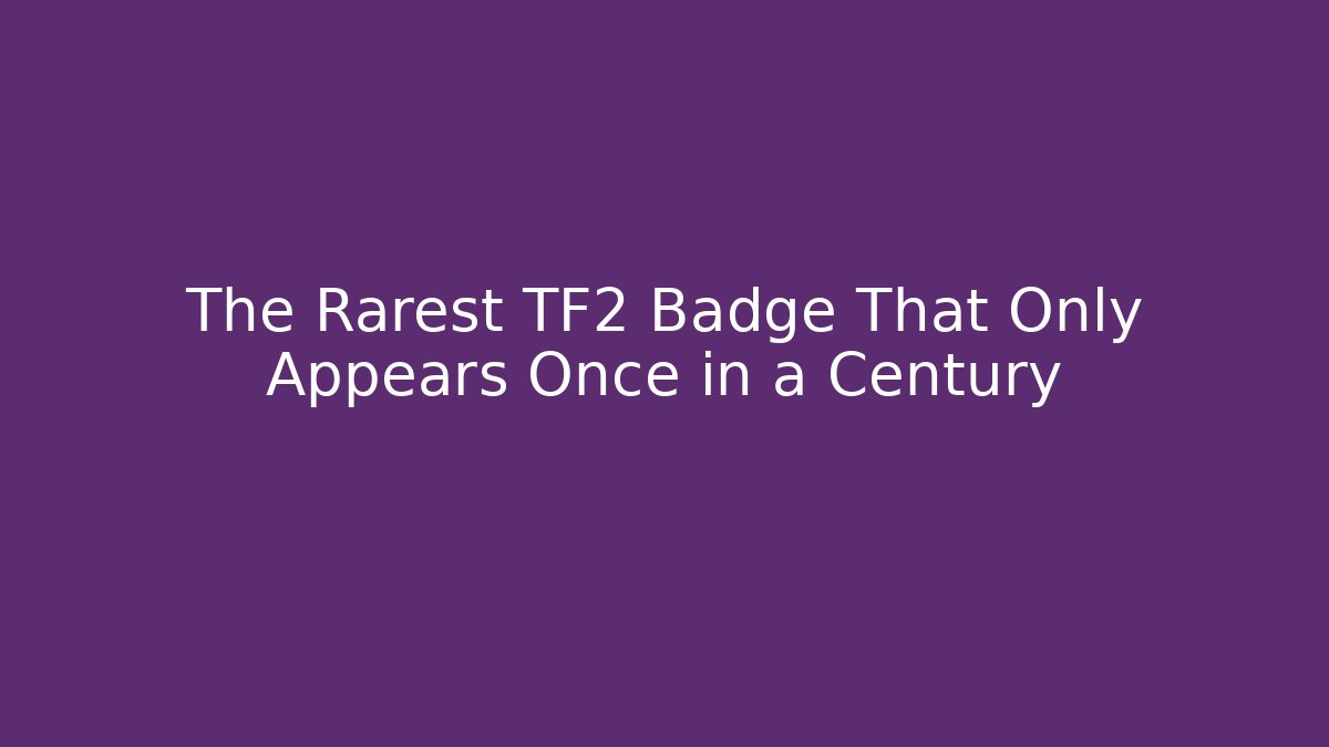 The Rarest TF2 Badge That Only Appears Once in a Century