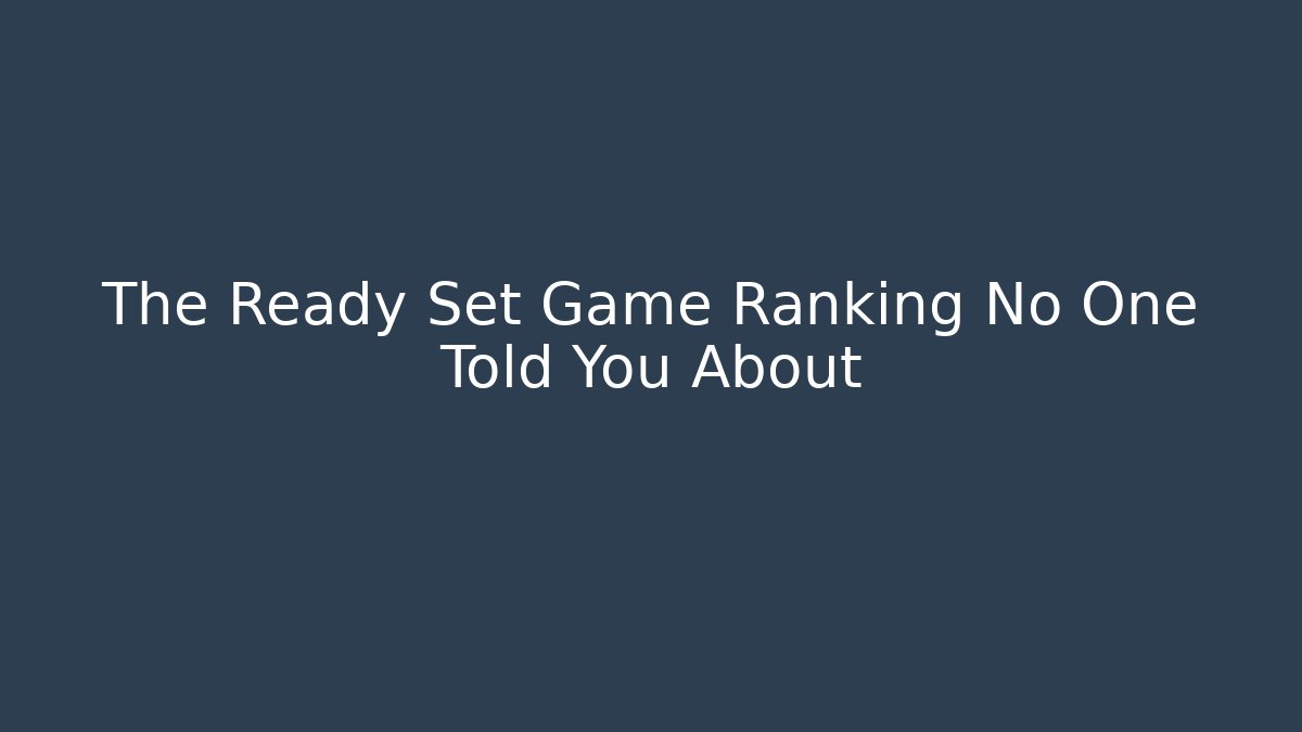 The Ready Set Game Ranking No One Told You About