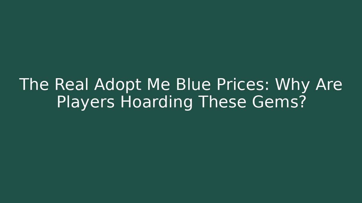 The Real Adopt Me Blue Prices: Why Are Players Hoarding These Gems?