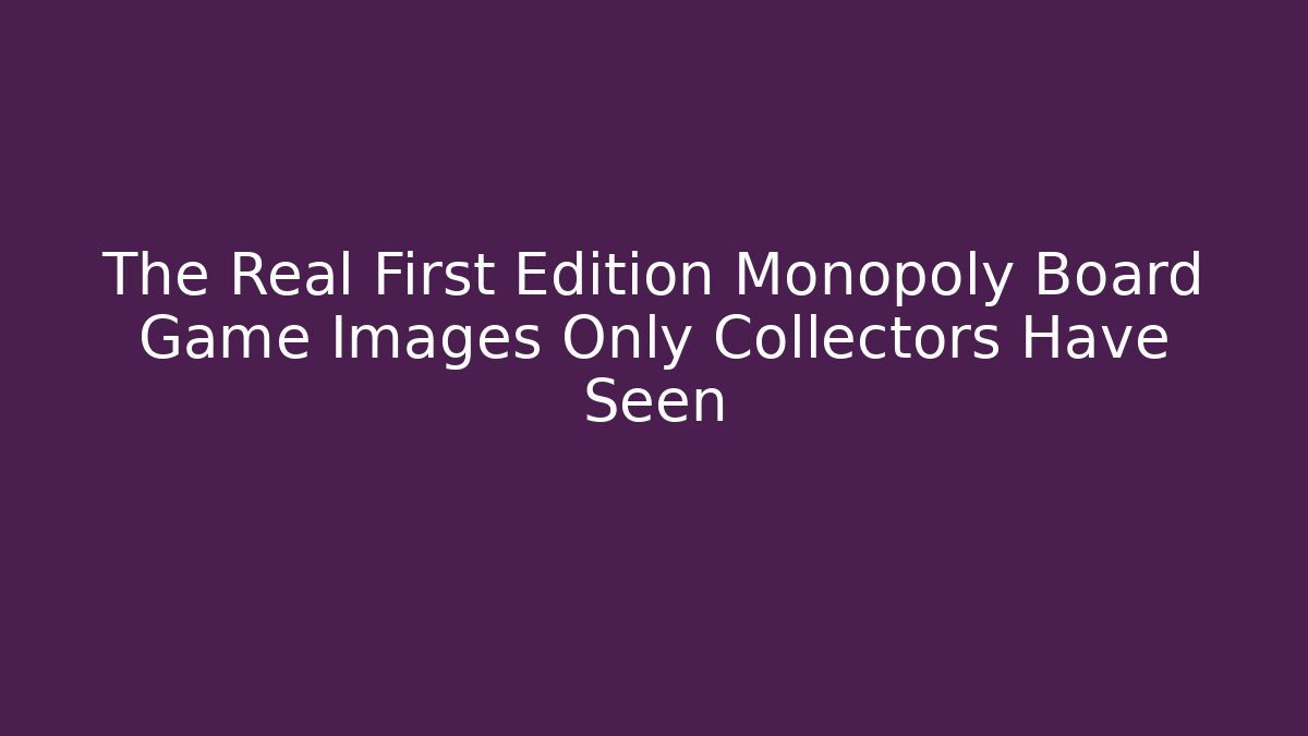 The Real First Edition Monopoly Board Game Images Only Collectors Have Seen