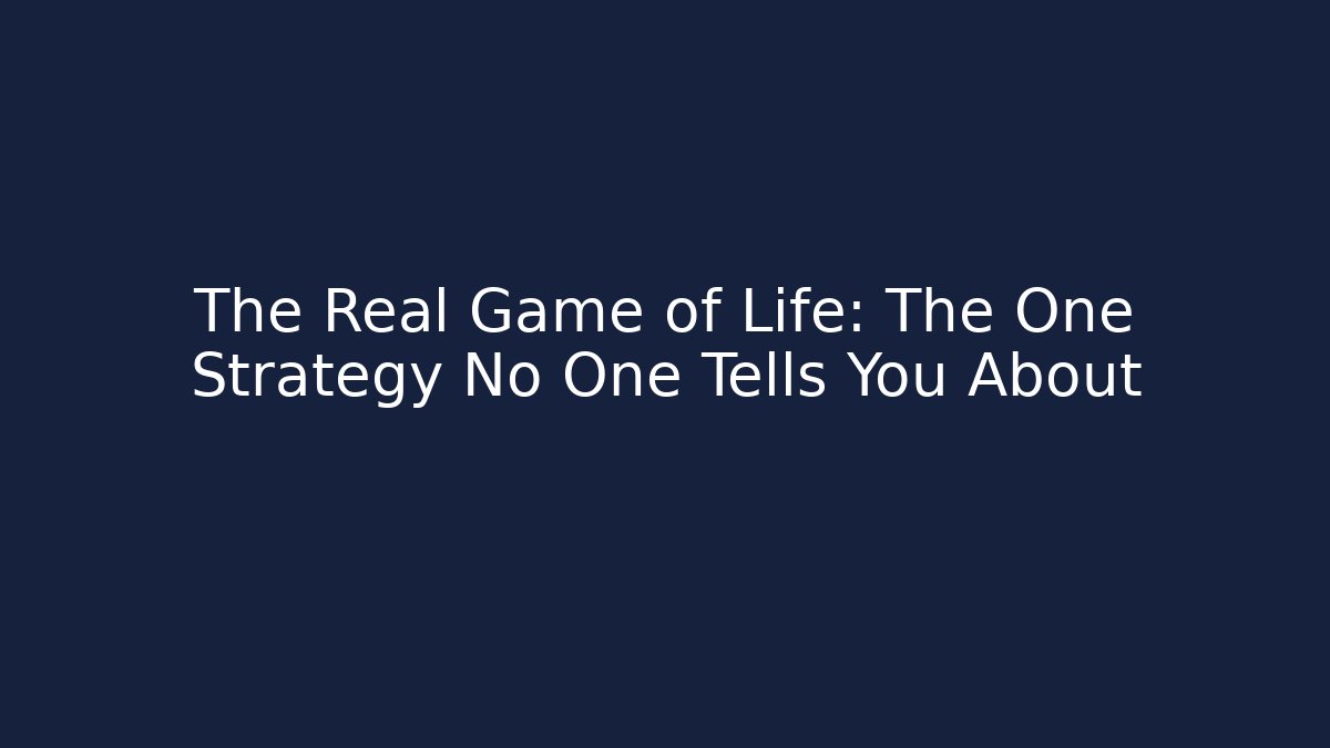 The Real Game of Life: The One Strategy No One Tells You About