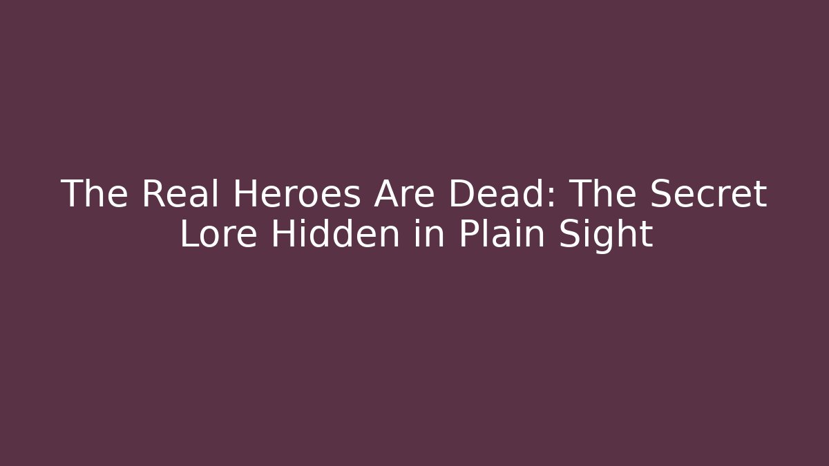 The Real Heroes Are Dead: The Secret Lore Hidden in Plain Sight