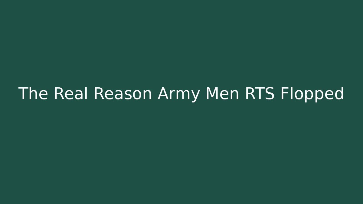 The Real Reason Army Men RTS Flopped - Smart Esu