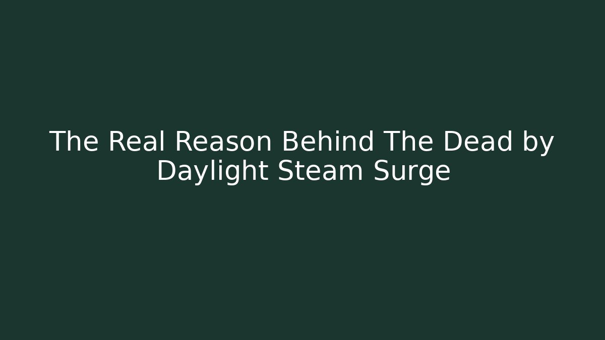 The Real Reason Behind The Dead by Daylight Steam Surge
