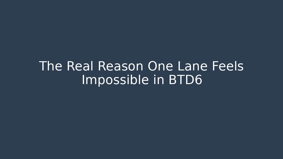 The Real Reason One Lane Feels Impossible in BTD6