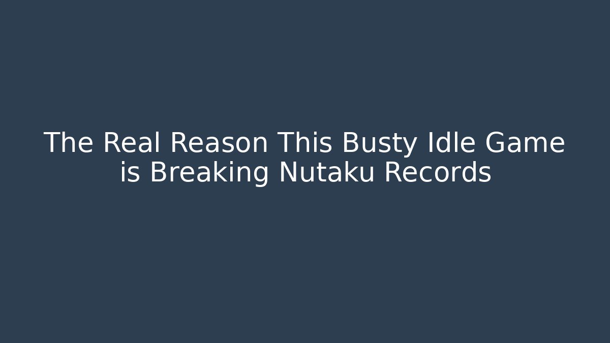 The Real Reason This Busty Idle Game is Breaking Nutaku Records