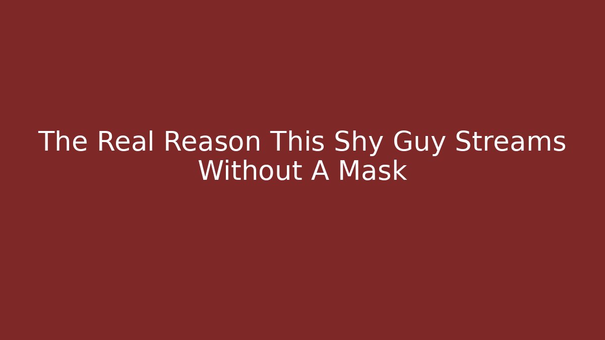 The Real Reason This Shy Guy Streams Without A Mask