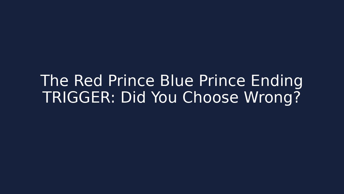 The Red Prince Blue Prince Ending TRIGGER: Did You Choose Wrong?