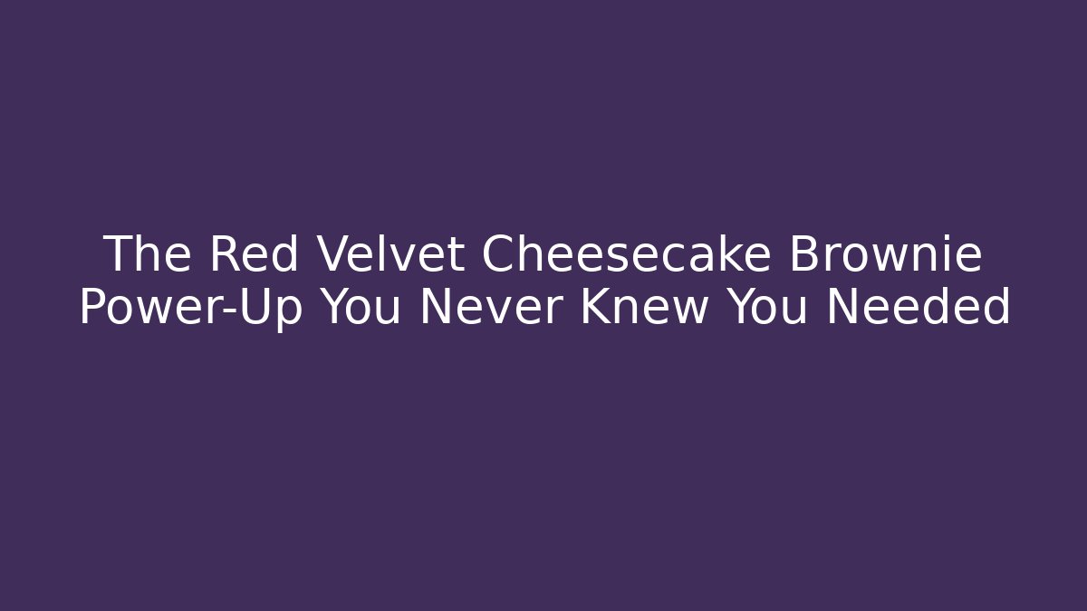 The Red Velvet Cheesecake Brownie Power-Up You Never Knew You Needed