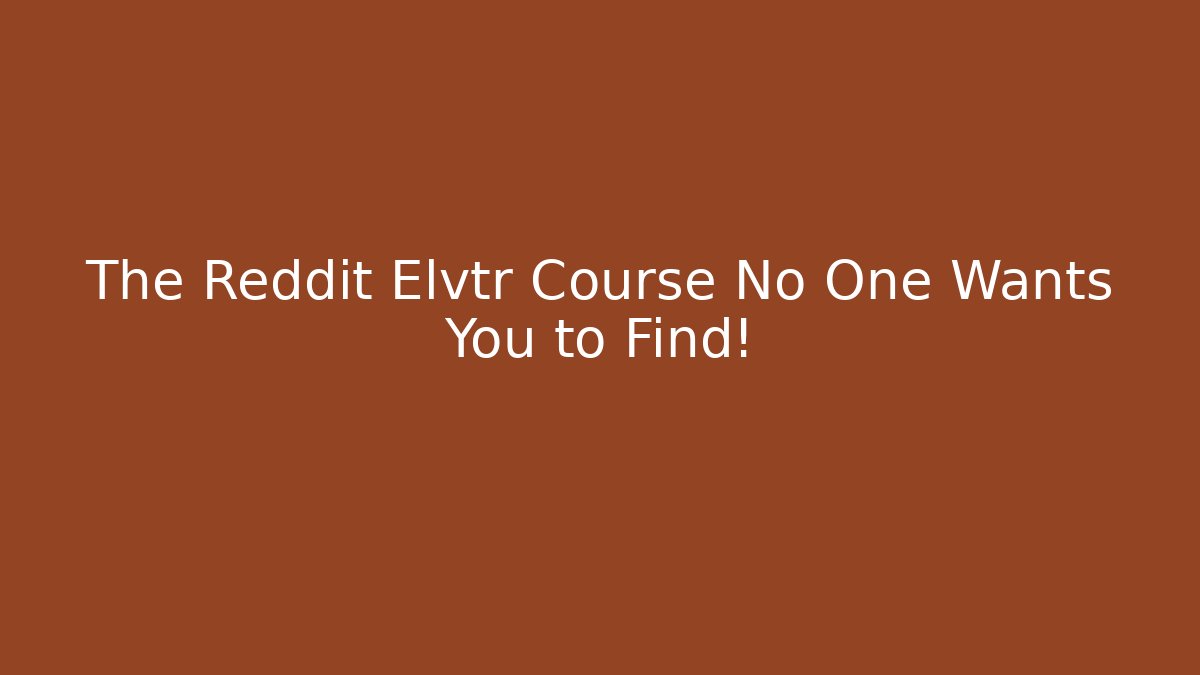 The Reddit Elvtr Course No One Wants You to Find!
