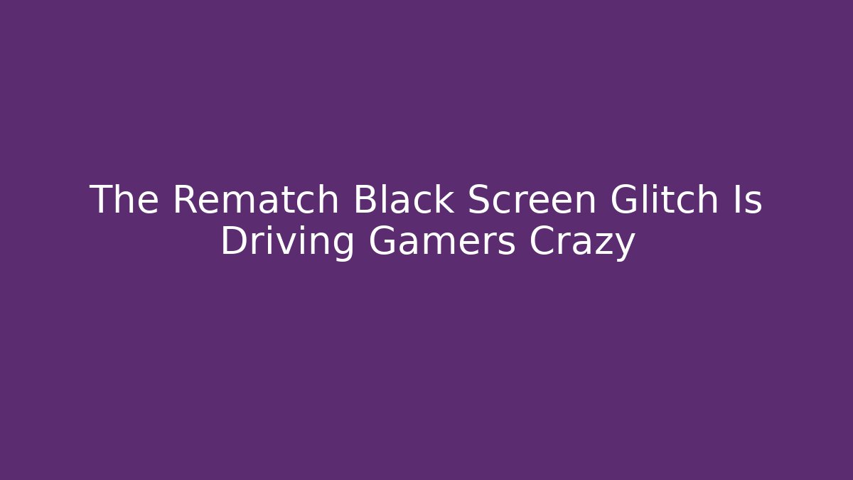 The Rematch Black Screen Glitch Is Driving Gamers Crazy