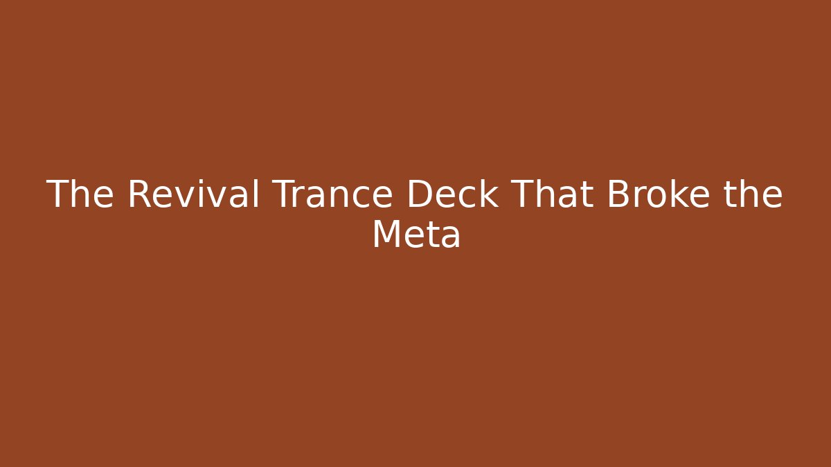 The Revival Trance Deck That Broke the Meta