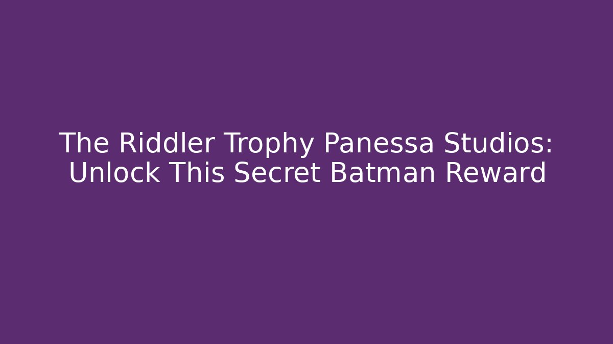 The Riddler Trophy Panessa Studios: Unlock This Secret Batman Reward