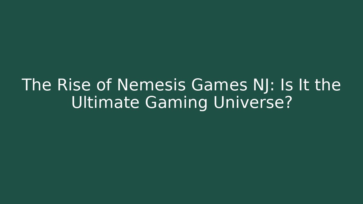 The Rise of Nemesis Games NJ: Is It the Ultimate Gaming Universe?