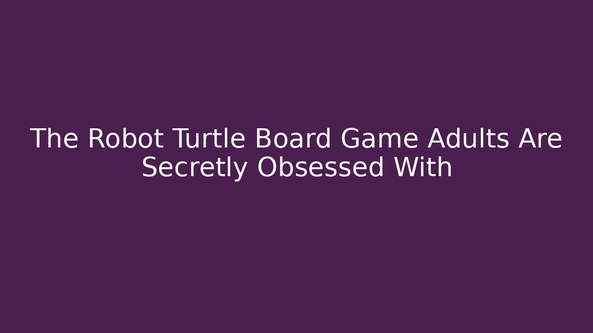 The Robot Turtle Board Game Adults Are Secretly Obsessed With
