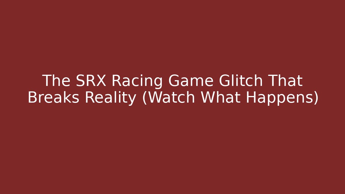 The SRX Racing Game Glitch That Breaks Reality (Watch What Happens)