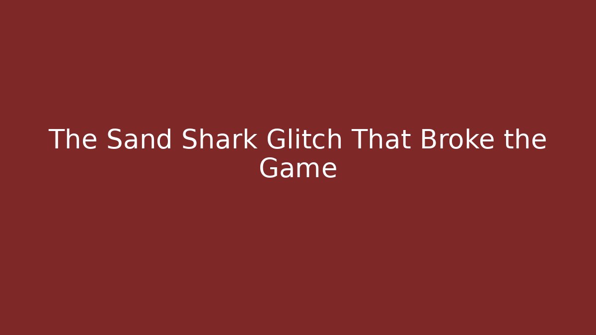 The Sand Shark Glitch That Broke the Game