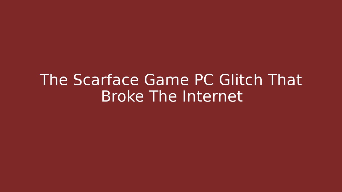 The Scarface Game PC Glitch That Broke The Internet