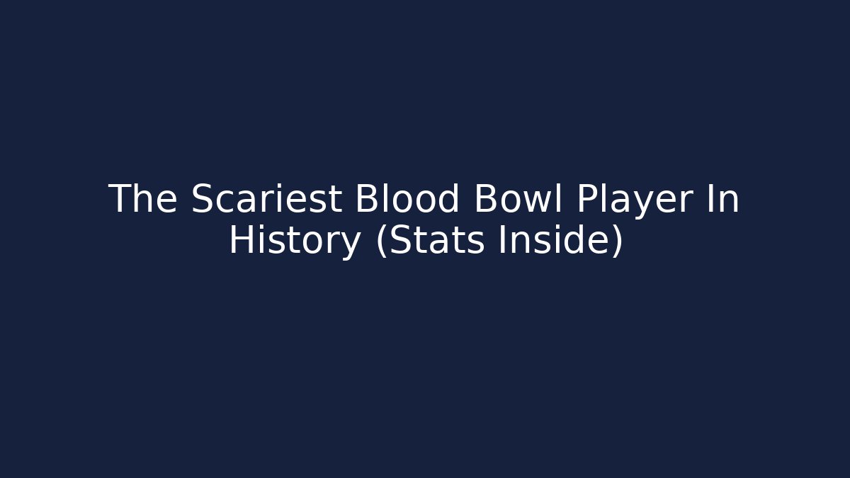 The Scariest Blood Bowl Player In History (Stats Inside)